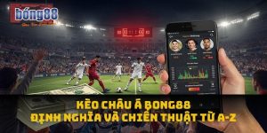 Kèo Châu Á Bong88: Định Nghĩa Và Chiến Thuật Từ A-Z