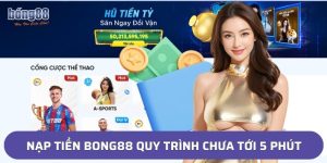 Nạp Tiền Bong88 Quy Trình Nhanh Xử Lý Chưa Tới 5 Phút